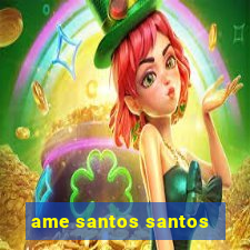 ame santos santos - sp